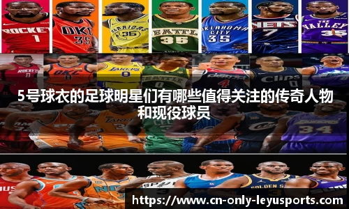 5号球衣的足球明星们有哪些值得关注的传奇人物和现役球员